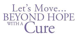 LET’S MOVE ... BEYOND HOPE WITH A CURE